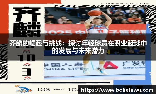 齐麟的崛起与挑战：探讨年轻球员在职业篮球中的发展与未来潜力
